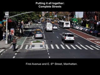 Putting it all together: 
Complete Streets 
First Avenue and E. 6th Street, Manhattan. 
 