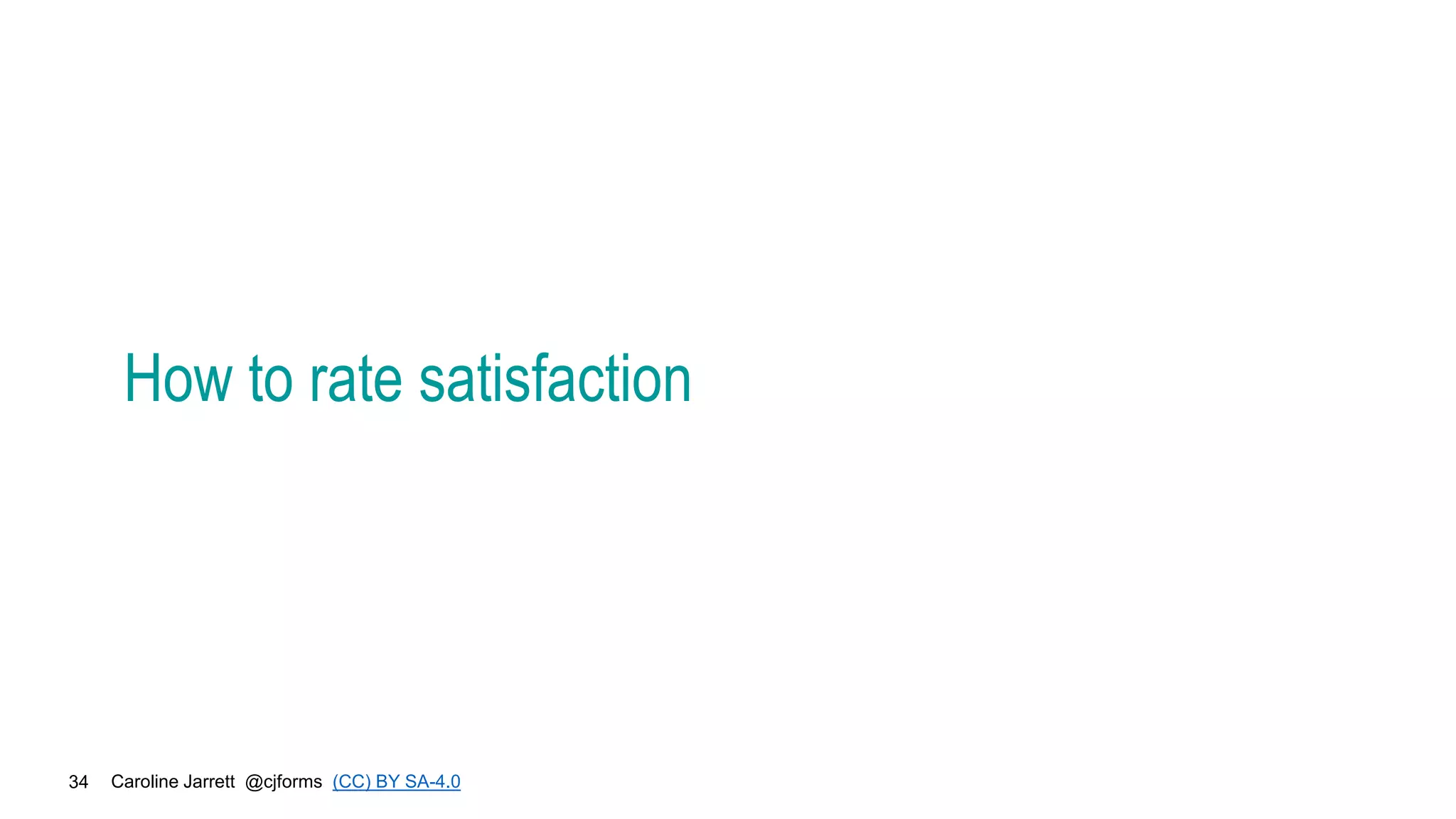 Caroline Jarrett @cjforms (CC) BY SA-4.0
34
How to rate satisfaction
 