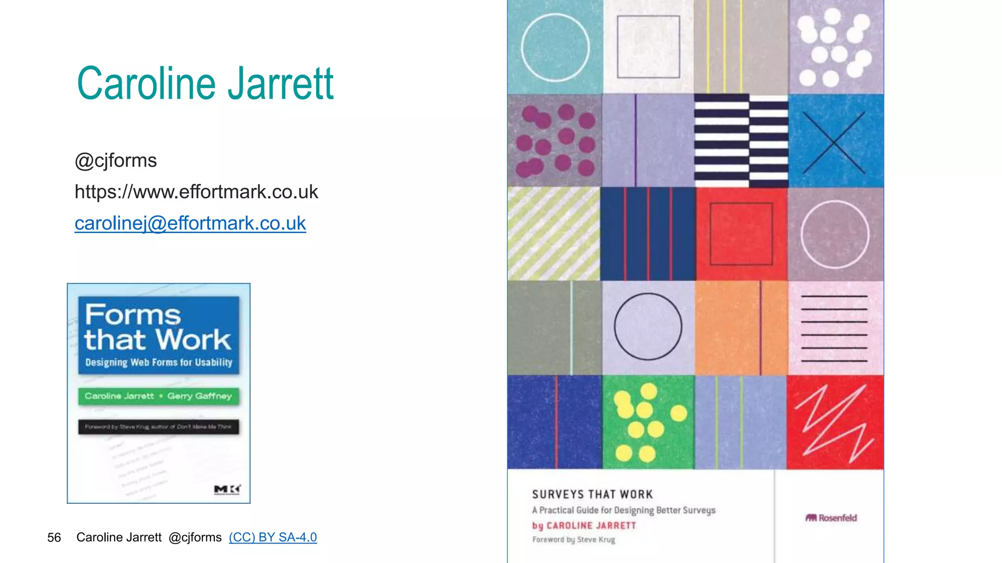 Caroline Jarrett @cjforms (CC) BY SA-4.0
56
Caroline Jarrett
@cjforms
https://www.effortmark.co.uk
carolinej@effortmark.co.uk
 
