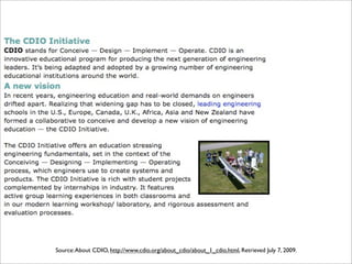 Source: About CDIO, http://www.cdio.org/about_cdio/about_1_cdio.html, Retrieved July 7, 2009.
 