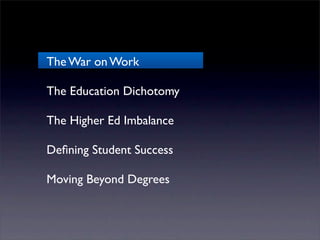 The War on Work

The Education Dichotomy

The Higher Ed Imbalance

Deﬁning Student Success

Moving Beyond Degrees
 