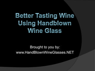 Brought to you by:
www.HandBlownWineGlasses.NET
 