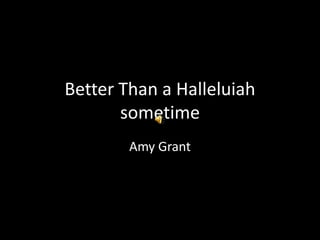 Better Than a Halleluiah sometime Amy Grant 