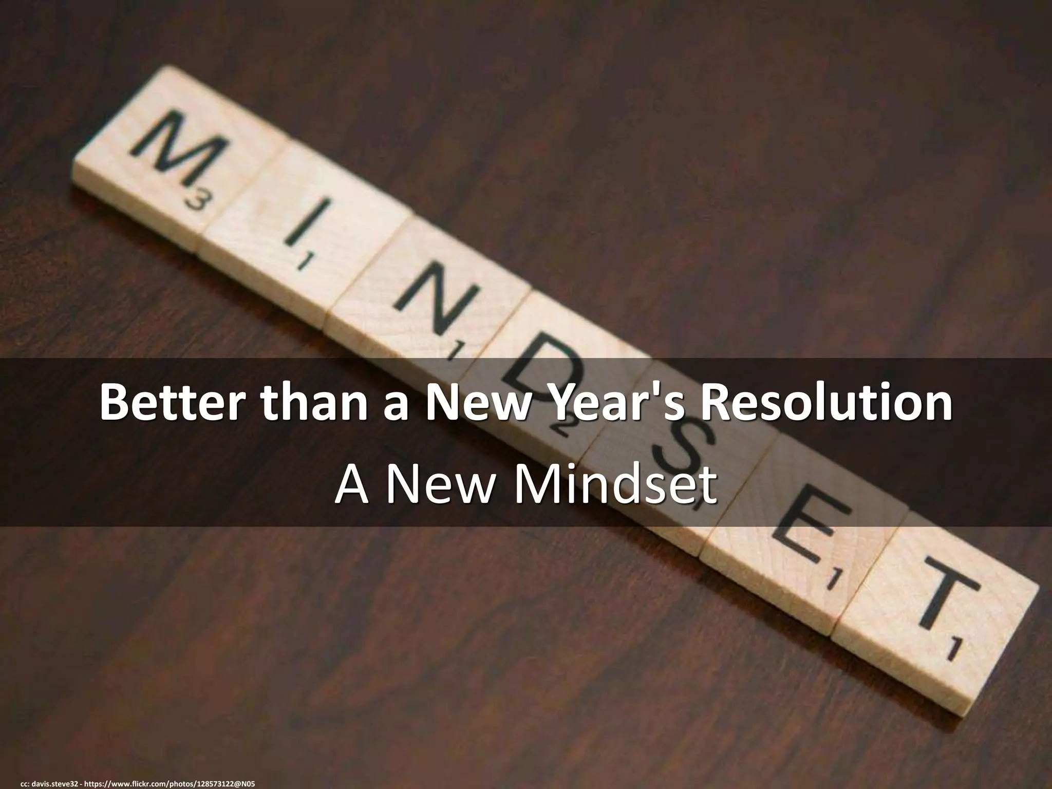 Better than a New Year's Resolution
A New Mindset
cc: davis.steve32 - https://www.flickr.com/photos/128573122@N05
 