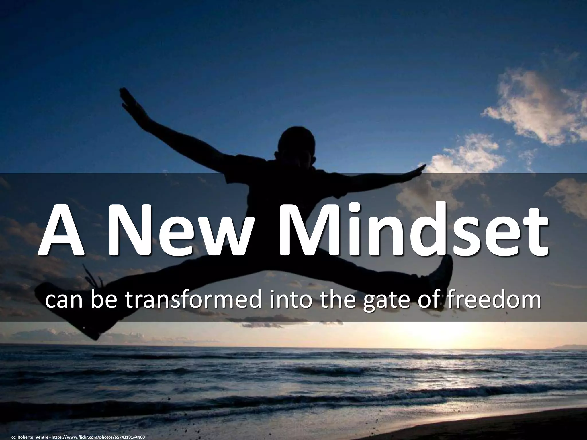 A New Mindset
can be transformed into the gate of freedom
cc: Roberto_Ventre - https://www.flickr.com/photos/65743191@N00
 