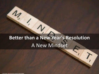 Better than a New Year's Resolution
A New Mindset
cc: davis.steve32 - https://www.flickr.com/photos/128573122@N05
 
