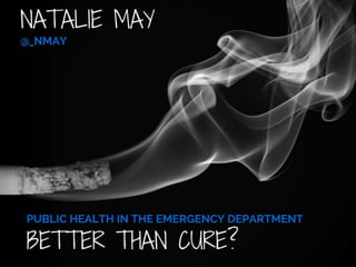 Public Health in the ED - Better than Cure? RCEM 15