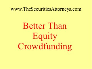 www.TheSecuritiesAttorneys.com
Better Than
Equity
Crowdfunding
 