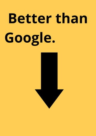 Better than
Google.
 