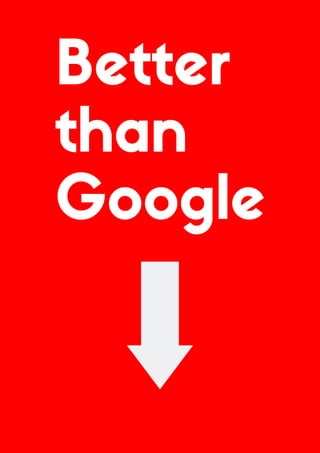 Better
than
Google
 
