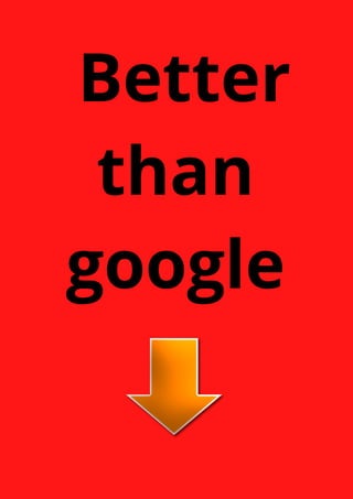 Better
than
google
 