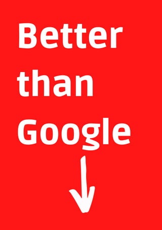 Better
than
Google
 