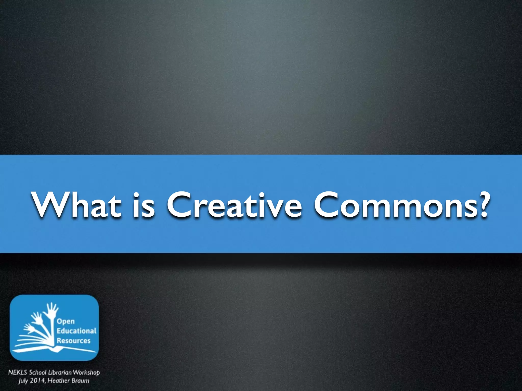NEKLS School LibrarianWorkshop	

July 2014, Heather Braum
What is Creative Commons?
 
