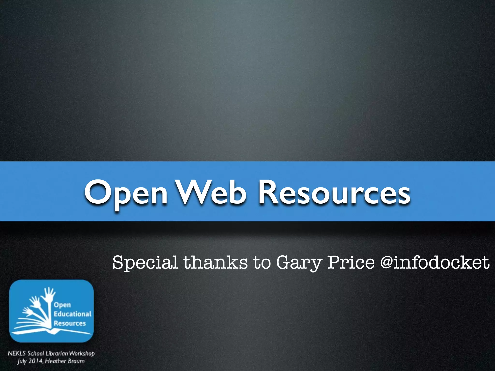 Open Web Resources
Special thanks to Gary Price @infodocket
 