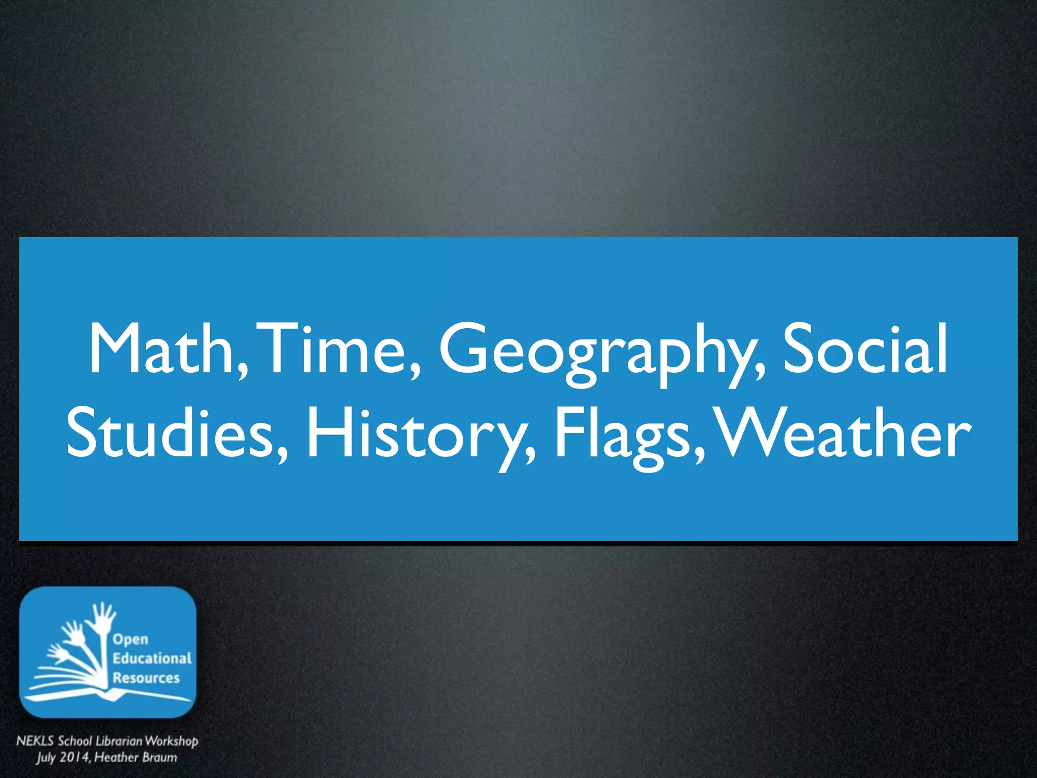 Math,Time, Geography, Social
Studies, History, Flags,Weather
 