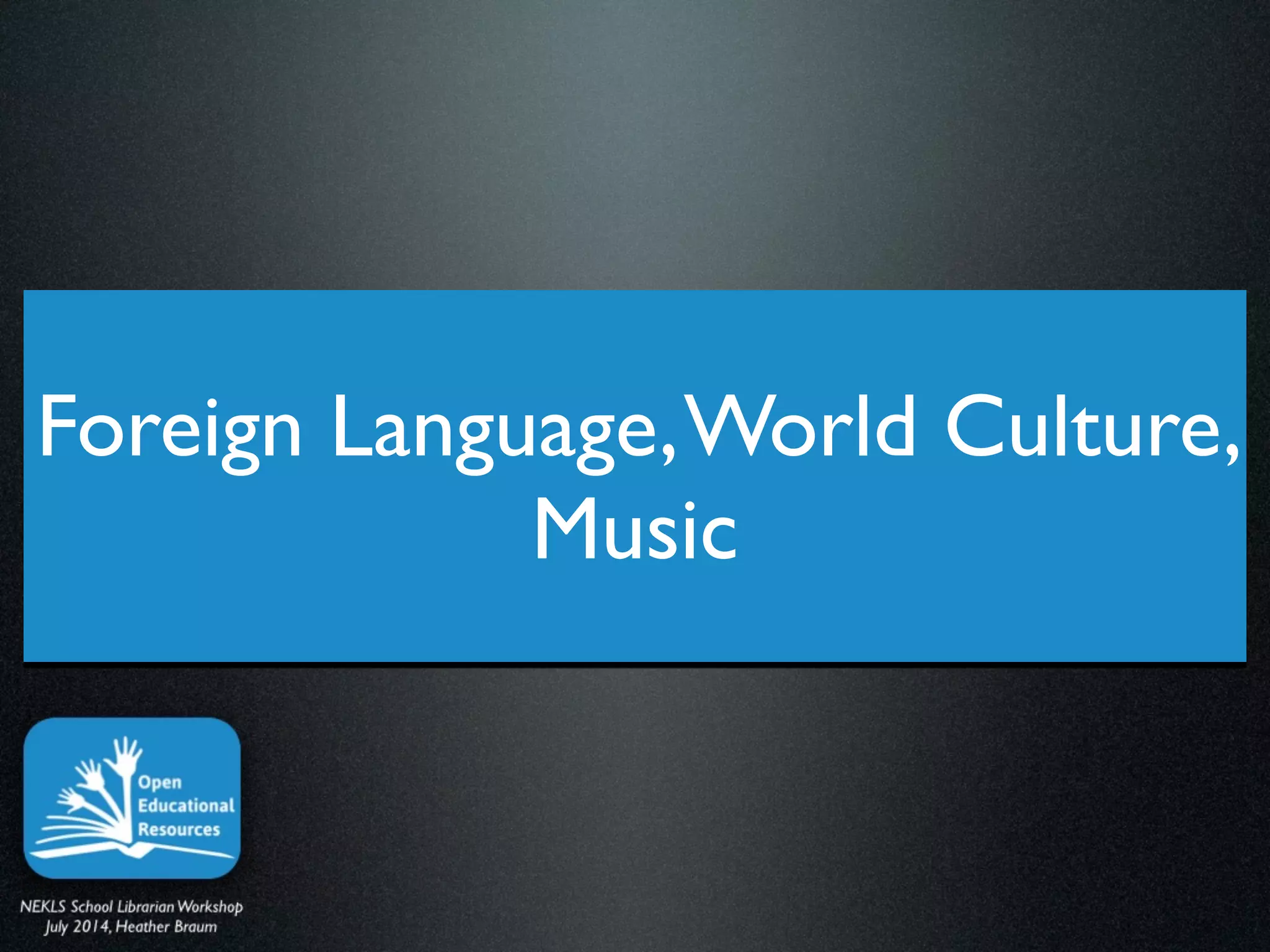 Foreign Language,World Culture,
Music
 