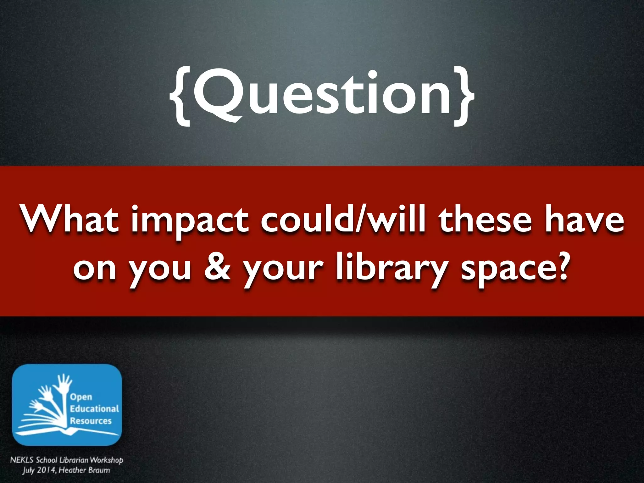 What impact could/will these have  
on you & your library space?
{Question}
 
