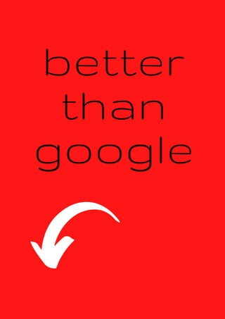 better
than
google
 