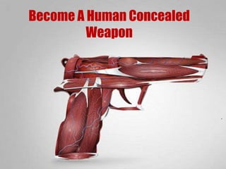 Become A Human Concealed
Weapon
 