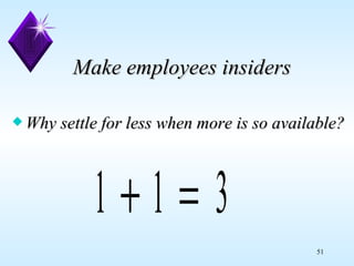   Make employees insiders  Why settle for less when more is so available? 