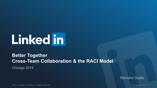 GPC Summit Paris 2014©2014 LinkedIn Corporation. All Rights Reserved.
Better Together
Cross-Team Collaboration & the RACI Model
 