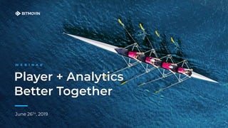 Player + Analytics
Better Together
W E B I N A R
June 26TH
, 2019
 