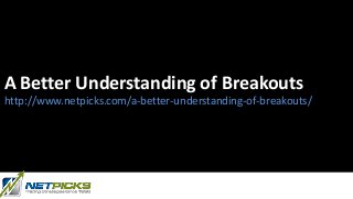 A Better Understanding of Breakouts
http://www.netpicks.com/a-better-understanding-of-breakouts/
 