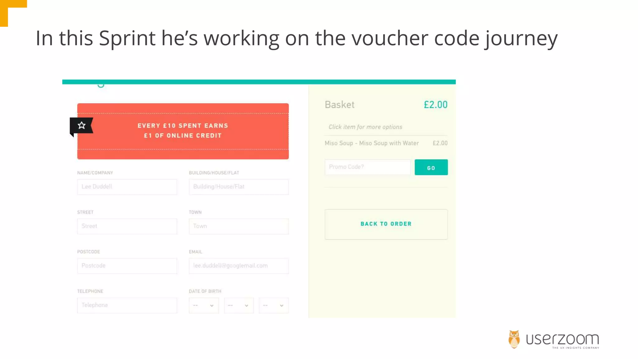 In this Sprint he’s working on the voucher code journey
 