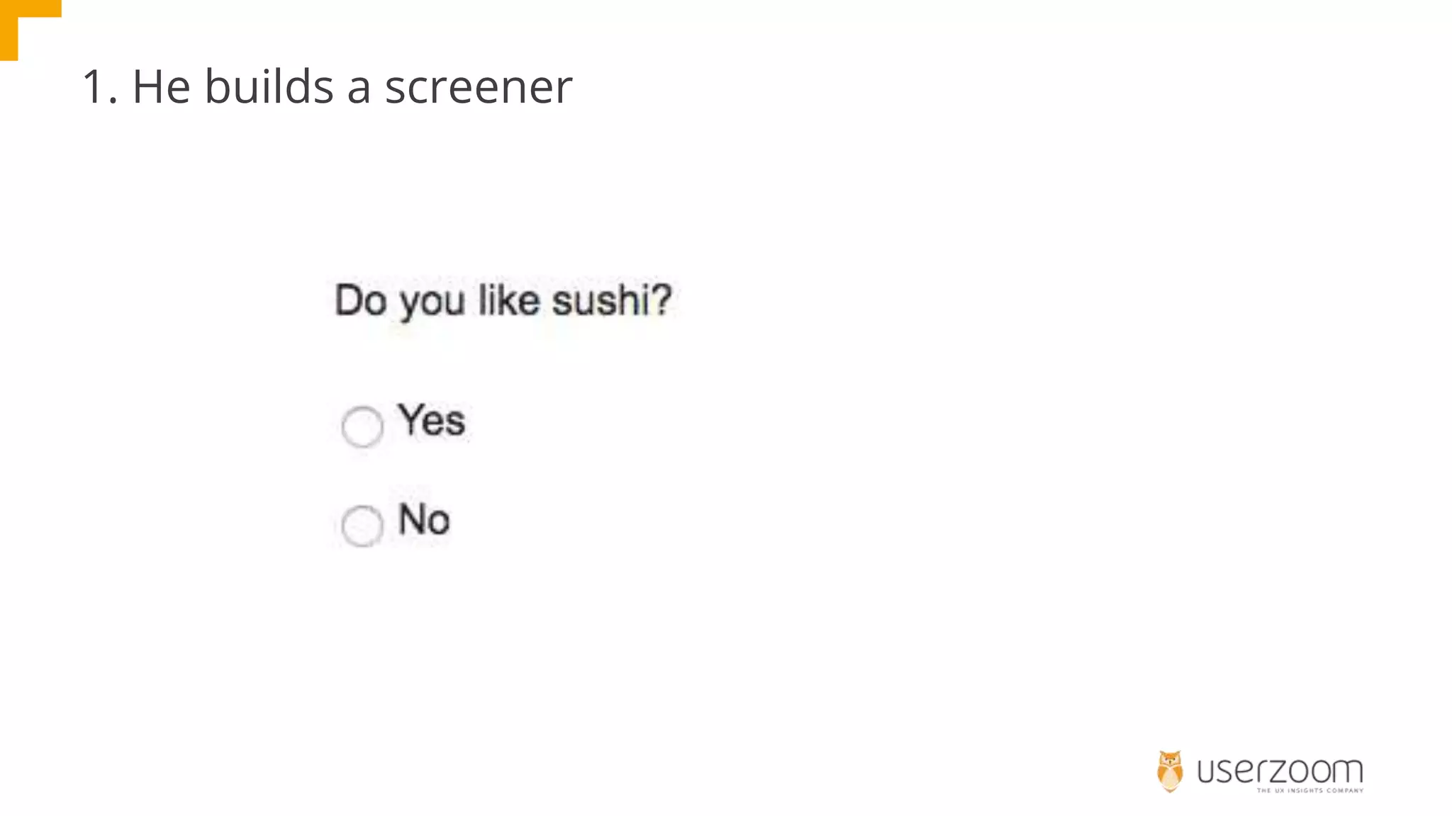 1. He builds a screener
 