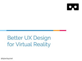 @DylanSeychell
Better UX Design
for Virtual Reality
 