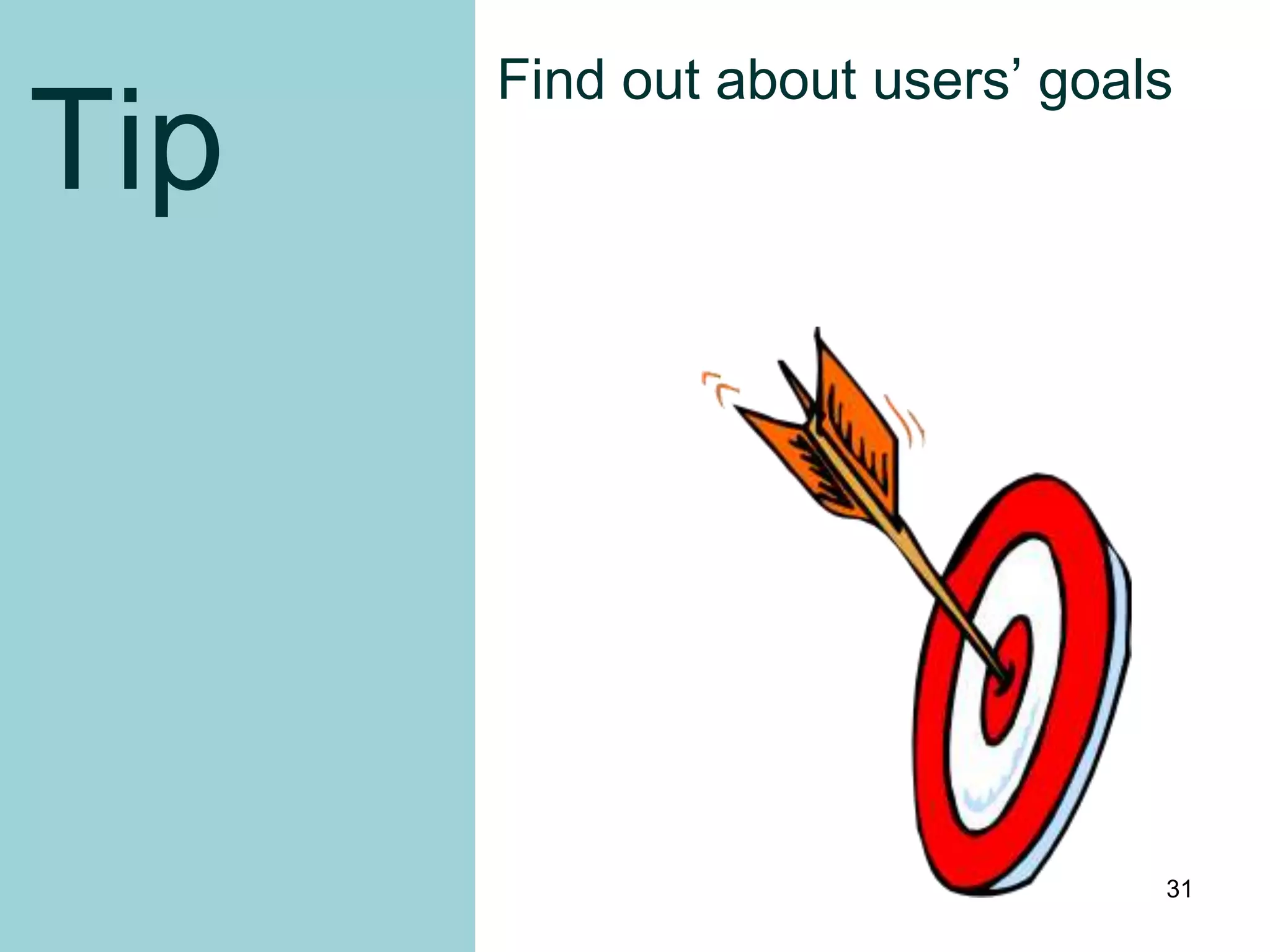 Find out about users‟ goals
Tip




                                31
 