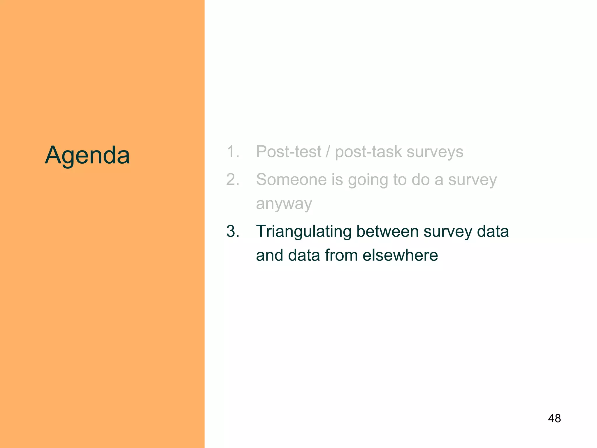 Agenda   1. Post-test / post-task surveys
         2. Someone is going to do a survey
            anyway
         3. Triangulating between survey data
            and data from elsewhere




                                                48
 