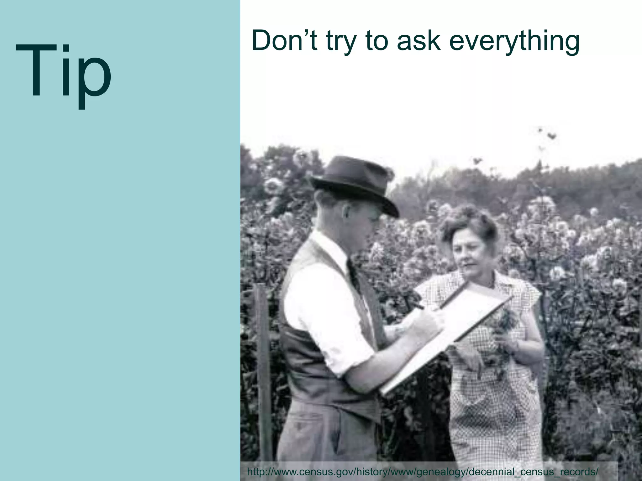 Don‟t try to ask everything
Tip




                                                                         54
      http://www.census.gov/history/www/genealogy/decennial_census_records/
 