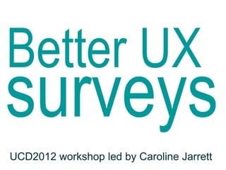 Better UX
UCD2012 workshop led by Caroline Jarrett
 
