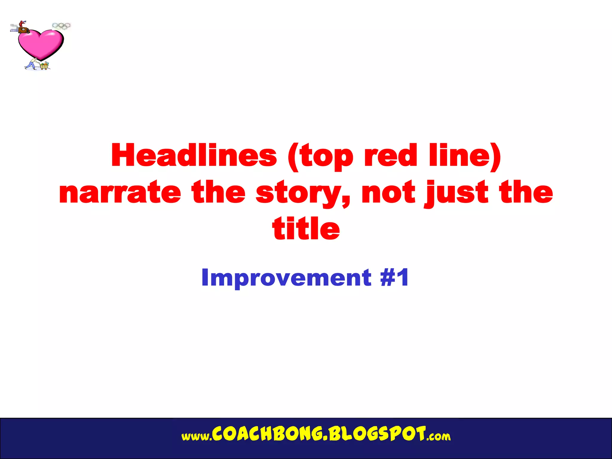 Headlines (top red line)
narrate the story, not just the
             title
         Improvement #1




       www.   coachbong.blogspot.com
 