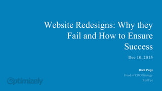 Website Redesigns: Why they
Fail and How to Ensure
Success
Dec 10, 2015
Head of CRO Strategy
RedEye
Rich Page
 