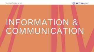 Remote Work Starter Kit
INFORMATION &
COMMUNICATION
 