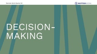 Remote Work Starter Kit
DECISION-
MAKING
 