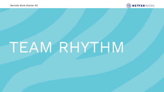 Remote Work Starter Kit
TEAM RHYTHM
 