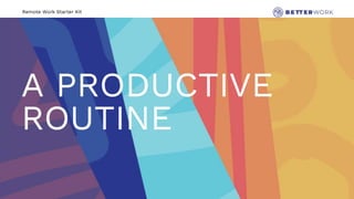 Remote Work Starter Kit
A PRODUCTIVE
ROUTINE
 