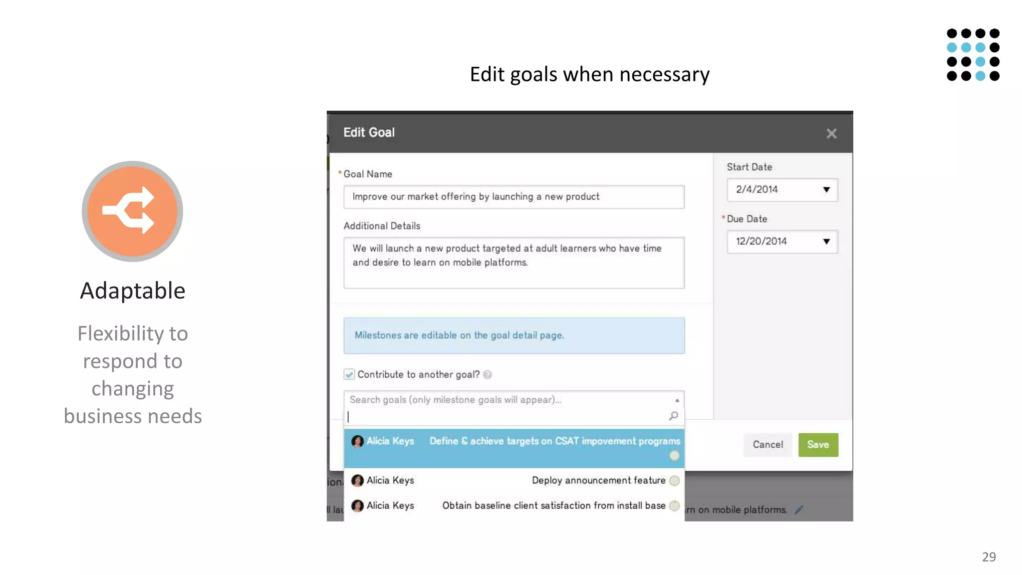 29
Edit goals when necessary
Flexibility to
respond to
changing
business needs
Adaptable
 