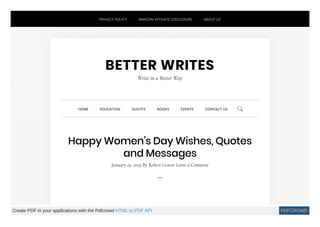 Happy Women’s Day Wishes, Quotes
and Messages
January 19, 2019 By Robert Graves Leave a Comment
PRIVACY POLICY AMAZON AFFILIATE DISCLOSURE ABOUT US
BETTER WRITES
Write in a Better Way
HOME EDUCATION QUOTES BOOKS EVENTS CONTACT US 
Create PDF in your applications with the Pdfcrowd HTML to PDF API PDFCROWD
 