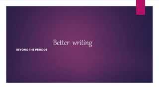 Better writing
BEYOND THE PERIODS
 