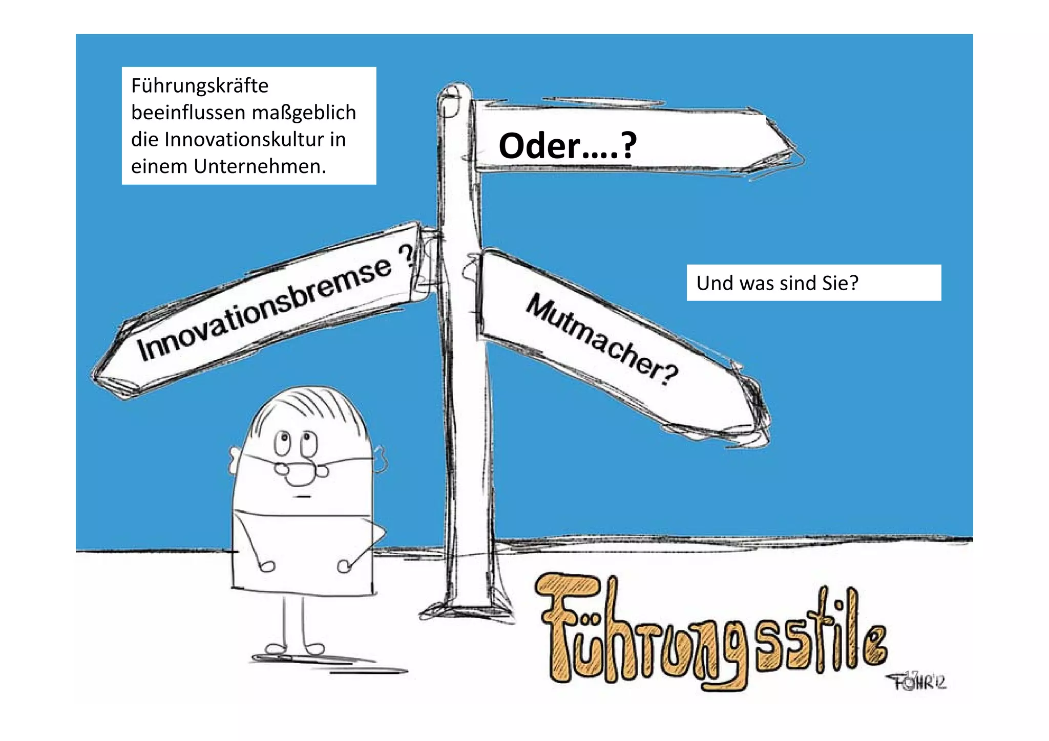 Führungskräfte 
beeinflussen 
maßgeblich die          Oder….?
Innovationskultur in 
einem Unternehmen.




                                  Und was sind Sie?




                                                      17
 