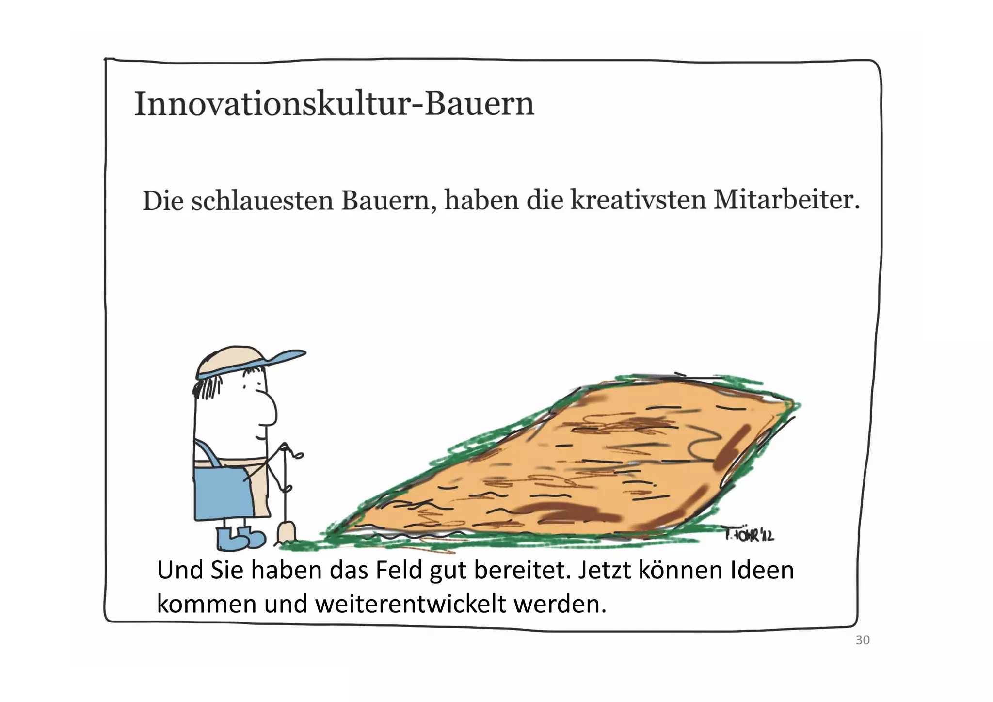Und Sie haben das Feld gut bereitet. Jetzt können Ideen 
entstehen und weiterentwickelt werden.
                                                           30
 