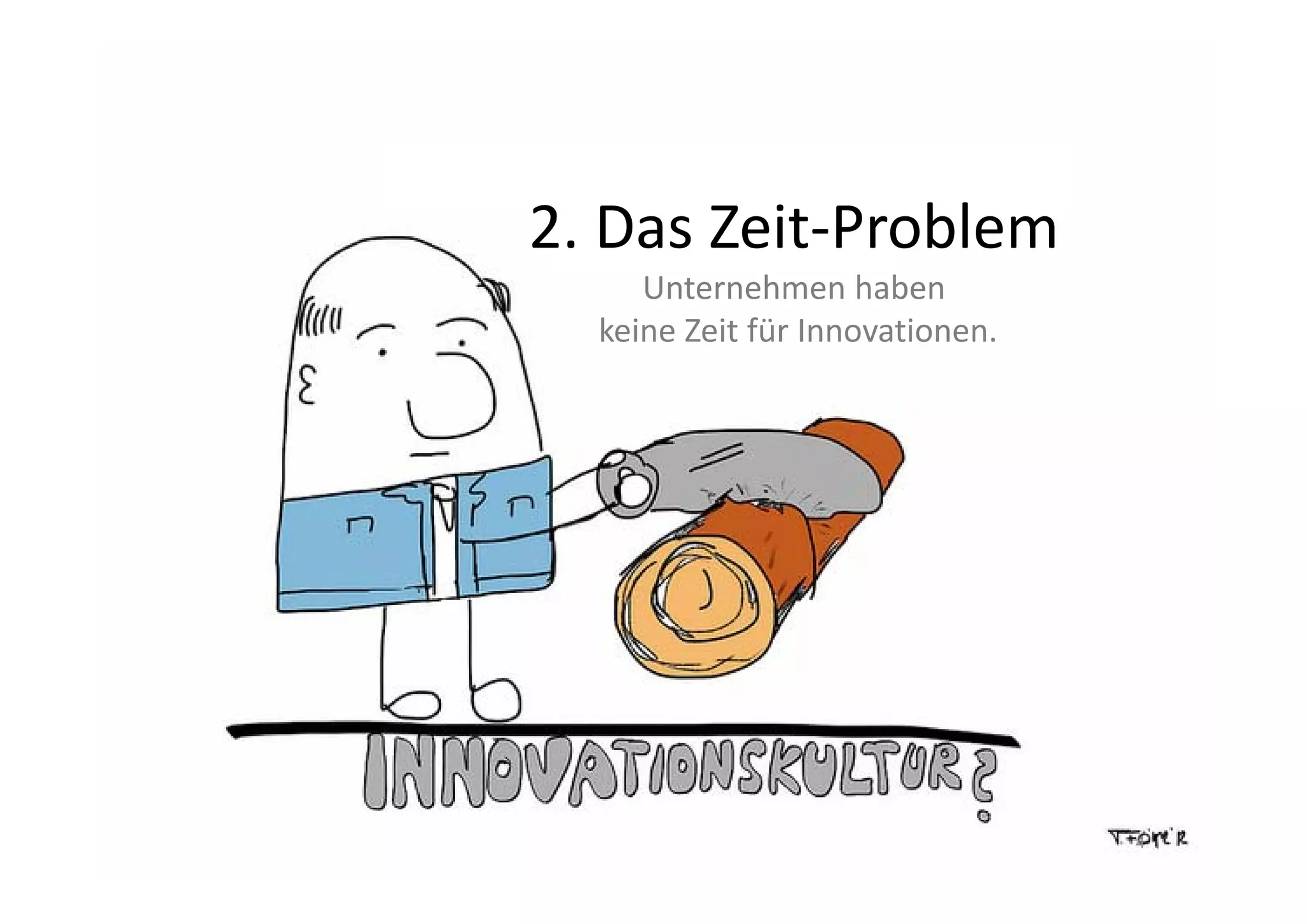 2. Das Zeit‐Problem
     Unternehmen haben
  keine Zeit für Innovationen.




                                 4
 