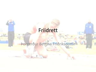 Friidrett
Þorgerður Bettina Friðriksdóttir
 