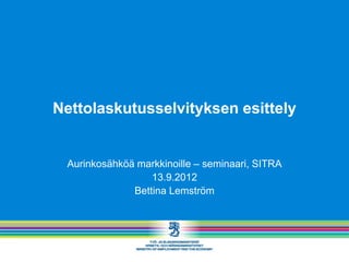 Nettolaskutusselvityksen esittely


 Aurinkosähköä markkinoille – seminaari, SITRA
                  13.9.2012
              Bettina Lemström
 