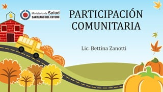 PARTICIPACIÓN
COMUNITARIA
Lic. Bettina Zanotti
 