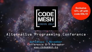 Alternative Programming Conference
Workshops 7 November
Conference 8-9 November
www.codemesh.io
Exclusive  
10% oﬀ with  
code ESL10
 